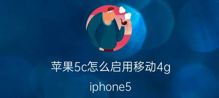 苹果5c怎么启用移动4g iphone5 1529如何用4g？